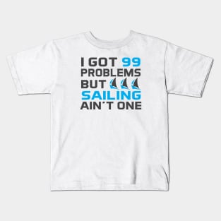 I Got 99 Problems But Sailing Ain't One Kids T-Shirt